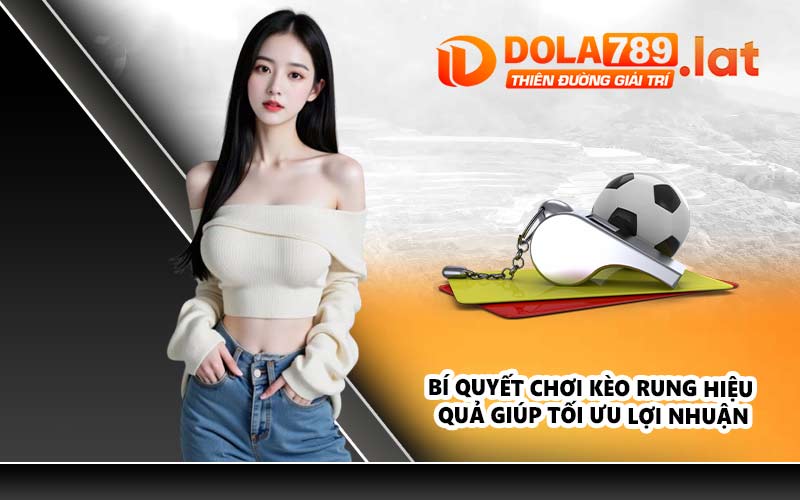 Bí quyết chơi kèo rung hiệu quả giúp tối ưu lợi nhuận