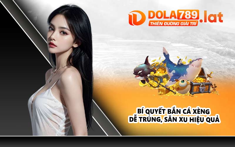 Bí quyết bắn cá xèng dễ trúng, săn xu hiệu quả
