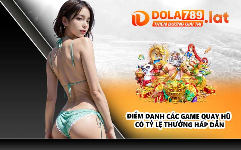 Điểm danh các game quay hũ có tỷ lệ thưởng hấp dẫn