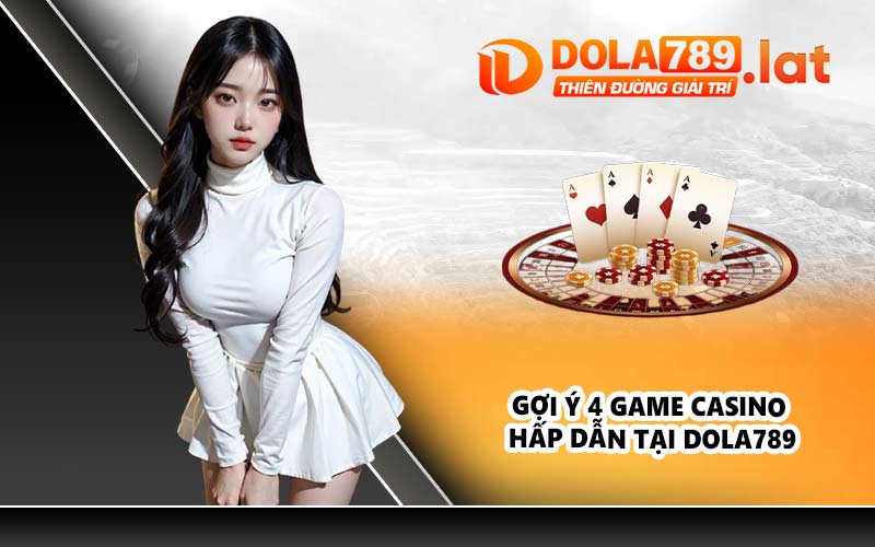 Gợi ý 4 game casino hấp dẫn tại DOLA789