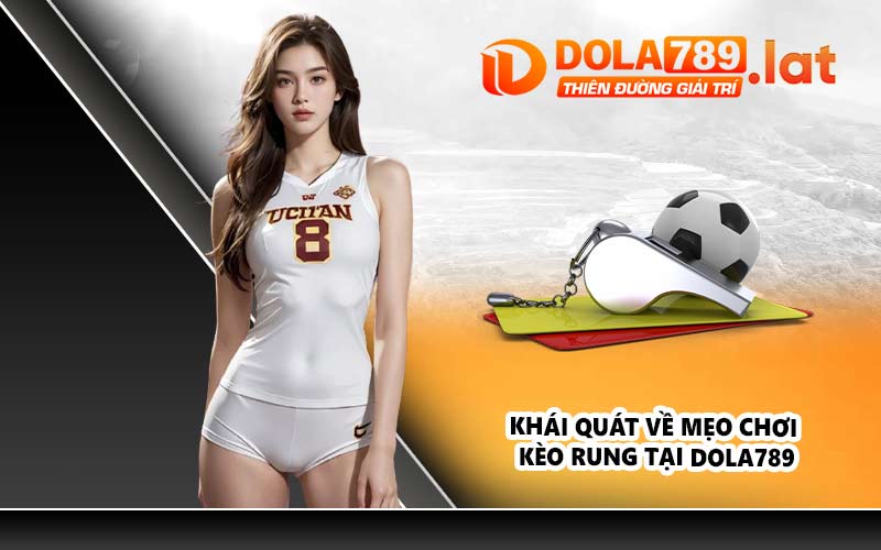 Khái quát về mẹo chơi kèo rung tại DOLA789