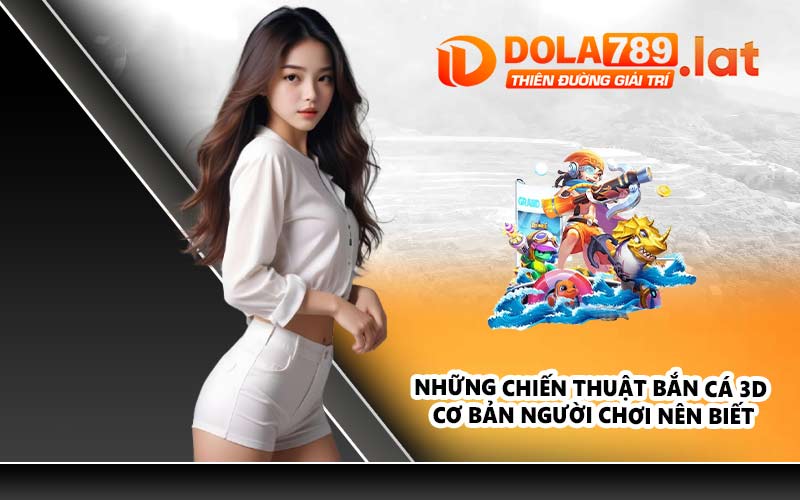 Những chiến thuật bắn cá 3D cơ bản người chơi nên biết