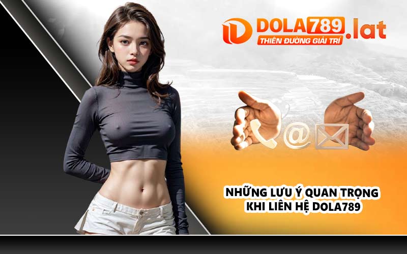 Những lưu ý quan trọng khi liên hệ DOLA789