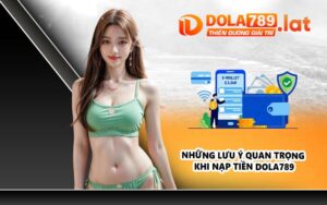 Những lưu ý quan trọng khi nạp tiền DOLA789