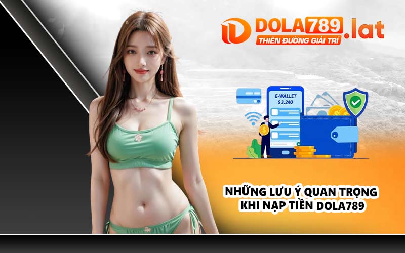 Những lưu ý quan trọng khi nạp tiền DOLA789