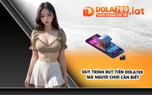 Quy trình rút tiền DOLA789 mà người chơi cần biết