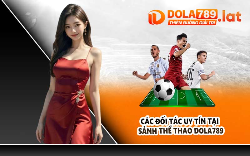 Các đối tác uy tín tại sảnh thể thao DOLA789