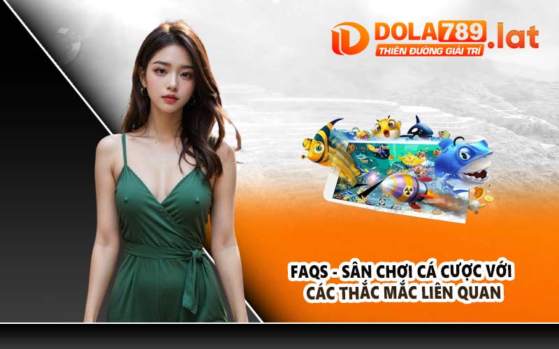 FAQs - Sân Chơi Cá Cược Với Các Thắc Mắc Liên Quan