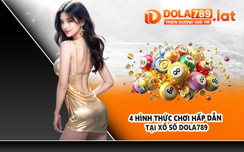 4 hình thức chơi hấp dẫn tại Xổ số DOLA789