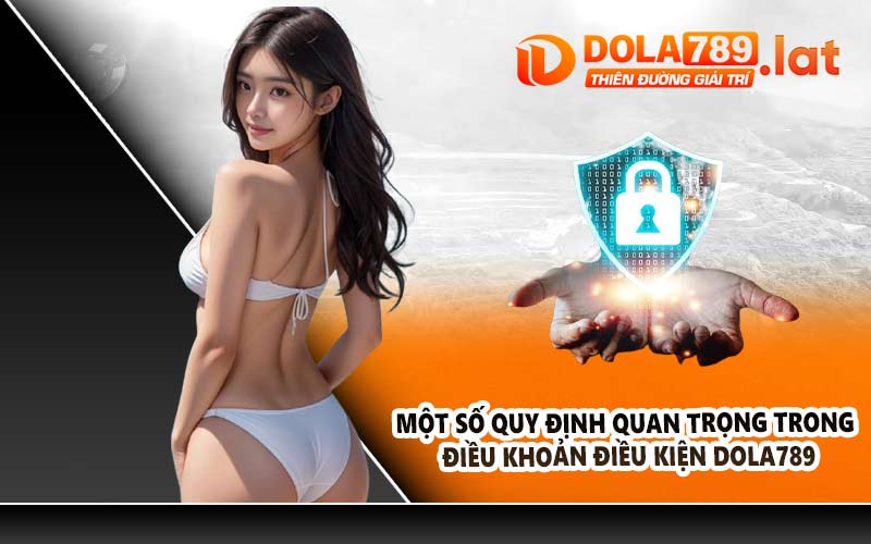 Một số quy định quan trọng trong điều khoản điều kiện DOLA789