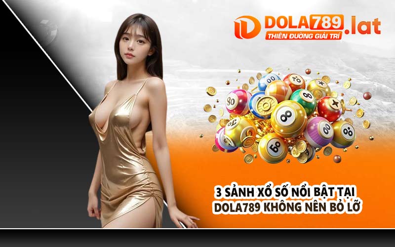 3 sảnh xổ số nổi bật tại DOLA789 không nên bỏ lỡ