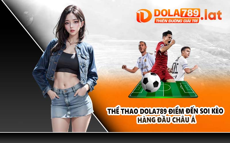 Thể thao DOLA789 điểm đến soi kèo hàng đầu châu Á
