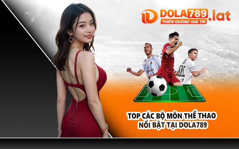 Top các bộ môn thể thao nổi bật tại DOLA789